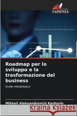 Roadmap per lo sviluppo e la trasformazione del business Mikhail Aleksandrovich Kashurin 9786209302343 Edizioni Sapienza - książka