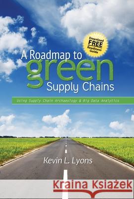 Roadmap to Green Supply Chains: Using Supply Chain Archaeology and Big Data Analytics Lyons, Kevin L. 9780831135140 Industrial Press - książka