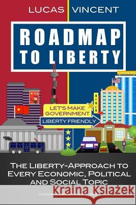 Roadmap to Liberty: The Liberty-Approach to Every Economic, Political and Social Topic Lucas Vincent 9781518706042 Createspace - książka