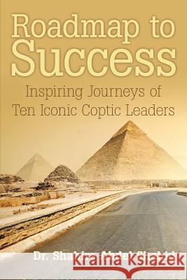 Roadmap to Success: Inspiring Journeys of Ten Iconic Coptic Leaders` Dr Shahira Abdel Shahid 9781480829756 Archway Publishing - książka