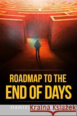 Roadmap to the End of Days: Demystifying Biblical Eschatology To Explain The Past, The Secret To The Apocalypse And The End Of The World Daniel Friedmann 9780978457235 Inspired Books - książka