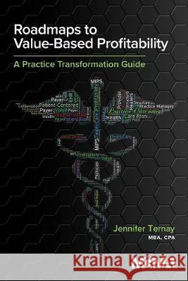 Roadmaps to Value-Based Profitability: A Practice Transformation Guide Jennifer Ternay 9781568296692 Medical Group Management Association/Center f - książka