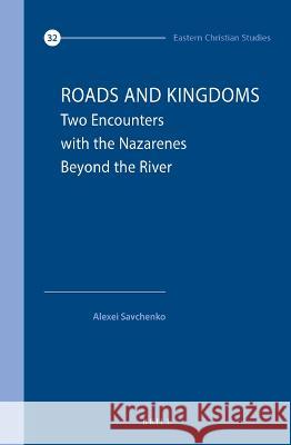 Roads and Kingdoms: Two Encounters with the Nazarenes Beyond the River Alexei Savchenko 9789004527522 Brill - książka