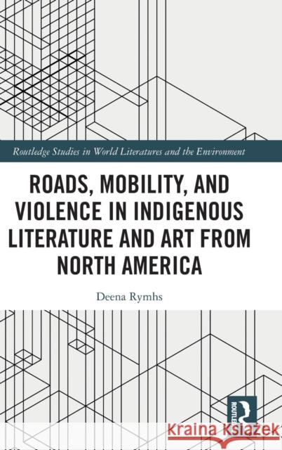 Roads, Mobility, and Violence in Indigenous Literature and Art from North America Deena Rymhs 9780367149819 Routledge - książka