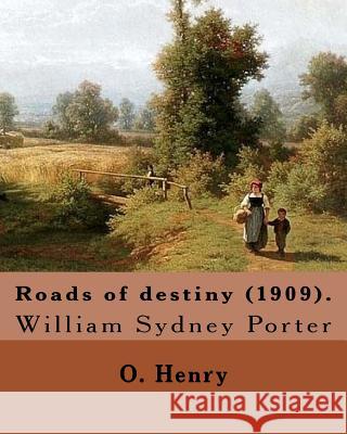 Roads of destiny (1909). By: O. Henry (Short story collections): William Sydney Porter (September 11, 1862 - June 5, 1910), known by his pen name O Henry, O. 9781546902041 Createspace Independent Publishing Platform - książka