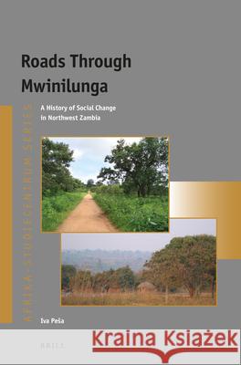 Roads Through Mwinilunga: A History of Social Change in Northwest Zambia Iva Peša 9789004407909 Brill - książka