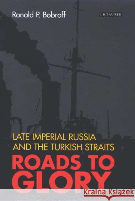 Roads to Glory: Late Imperial Russia and the Turkish Straits Ronald P. Bobroff 9781350175402 Bloomsbury Academic - książka