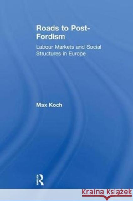 Roads to Post-Fordism: Labour Markets and Social Structures in Europe Max Koch 9781138276505 Taylor and Francis - książka