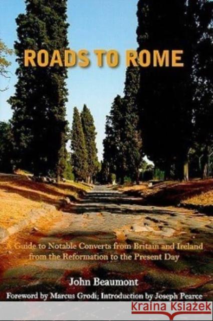 Roads to Rome: A Guide to Notable Converts from Britain and Ireland from the Reformation to the Present Day John Beaumont Joseh Pearce Marcus Grodi 9781587317200 St. Augustine's Press - książka