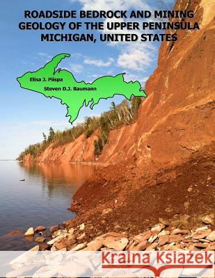 Roadside Bedrock and Mining Geology of the Upper Peninsula Michigan, United States Steven Donald John Baumann Elisa J. Piispa Sandra Karen Dylka 9781516841042 Createspace - książka