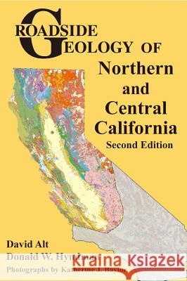 Roadside Geology of Northern and Central California David D. Alt Donald J. Hyndman Katherine J. Baylor 9780878426706 Mountain Press Publishing Company - książka