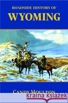 Roadside History of Wyoming Candy Moulton Dan Greer 9780878423163 Mountain Press Publishing Company - książka