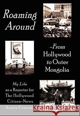 Roaming Around-From Hollywood to Outer Mongolia: My Life as a Reporter for the Hollywood Citizen-News Conover, Austin 9781425905088 Authorhouse - książka