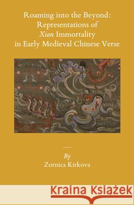 Roaming into the Beyond: Representations of Xian Immortality in Early Medieval Chinese Verse Zornica Kirkova 9789004311565 Brill - książka