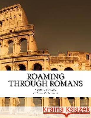 Roaming Through Romans: A Comentary Alvin O. Weesner 9781481931885 Createspace - książka