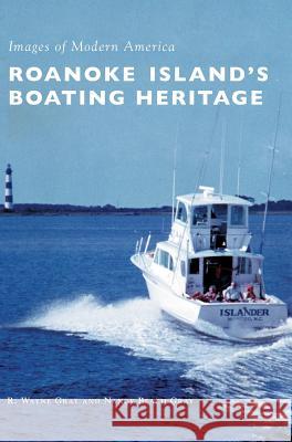 Roanoke Island's Boating Heritage R. Wayne Gray Nancy Beach Gray 9781540216144 Arcadia Publishing Library Editions - książka
