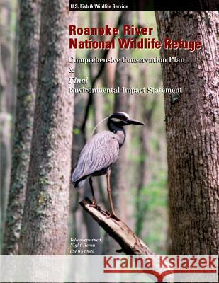 Roanoke River National Wildlife Refuge: Comprehensive Conservation Plan and Final Environmental Impact Statement U S Fish & Wildlife Service 9781505752625 Createspace - książka