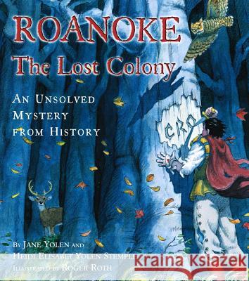 Roanoke, the Lost Colony: An Unsolved Mystery from History Jane Yolen Heidi Elisabet y. Stemple Roger Roth 9780689823213 Simon & Schuster Children's Publishing - książka