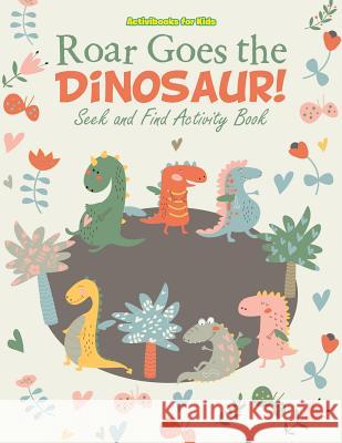 Roar Goes the Dinosaur! Seek and Find Activity Book Activibooks Fo 9781683214182 Activibooks for Kids - książka