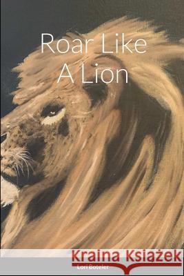 Roar Like A Lion Lori Boteler 9781716263743 Lulu.com - książka