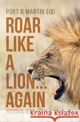 Roar Like A Lion...Again: Restoring Men's Health After 40...Or... Martin Edd, Port R. 9781532710636 Createspace Independent Publishing Platform - książka