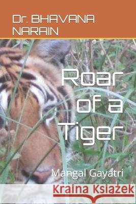 Roar of a Tiger: Mangal Gayatri Ojha, Gayatri, Narain, Bhavana 9798368124278 Independently Published - książka