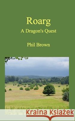 Roarg: A Dragon's Quest Brown, Phil 9781714871216 Blurb - książka