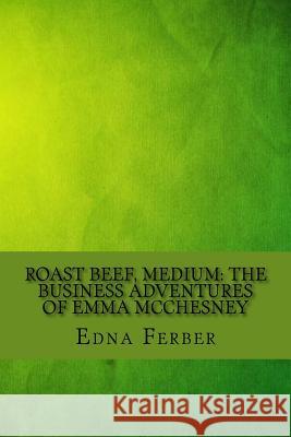 Roast Beef, Medium: The Business Adventures of Emma McChesney Edna Ferber 9781546744313 Createspace Independent Publishing Platform - książka