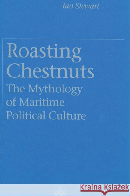 Roasting Chestnuts: The Mythology of Maritime Political Culture Ian Stewart 9780774804981 University of Washington Press - książka