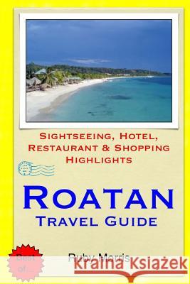 Roatan Travel Guide: Sightseeing, Hotel, Restaurant & Shopping Highlights Ruby Morris 9781505258370 Createspace - książka