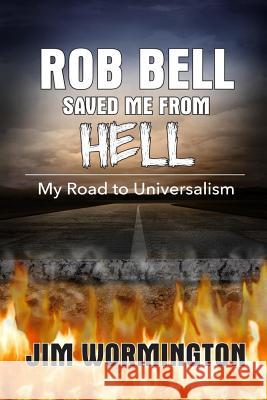 Rob Bell Saved Me from Hell: My Road to Universalism Jim Wormington 9781515231981 Createspace - książka