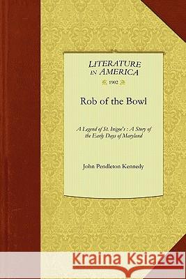 Rob of the Bowl: A Legend of St. Inigoe's: A Story of the Early Days of Maryland Pendleton Kenned Joh John Kennedy 9781429045056 Applewood Books - książka