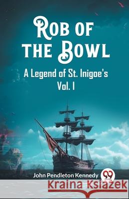 Rob of the Bowl A Legend of St. Inigoe's Vol. I John Pendleton Kennedy 9789362766168 Double 9 Books - książka