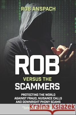 Rob Versus The Scammers: Protecting The World Against Fraud, Nuisance Calls & Downright Phony Scams Rob Anspach 9781732468221 Anspach Media - książka