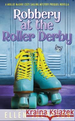 Robbery at the Roller Derby: A Mollie McGhie Sailing Mystery Prequel Novella Ellen Jacobson 9781951495022 Ellen Jacobson - książka