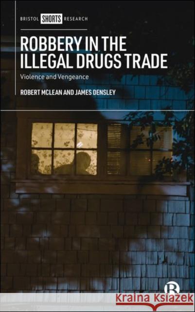 Robbery in the Illegal Drugs Trade: Violence and Vengeance Robert McLean James Densley 9781529223910 Bristol University Press - książka