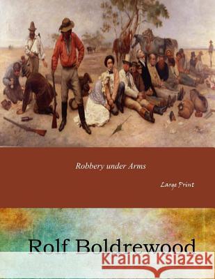 Robbery under Arms: Large Print Boldrewood, Rolf 9781546687115 Createspace Independent Publishing Platform - książka