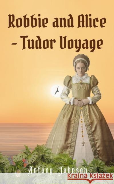 Robbie and Alice - Tudor Voyage Antony Johnson 9781916966123 The Conrad Press - książka