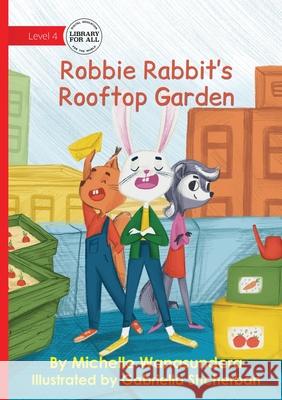 Robbie Rabbit's Rooftop Garden Michelle Wanasundera Gabrielle Shcherban 9781923376694 Library for All - książka