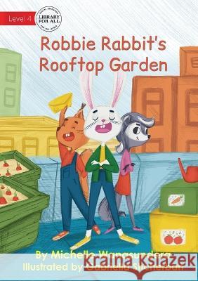 Robbie Rabbit's Rooftop Garden UPDATED Michelle Wanasundera Gabriella Shcherban  9781922991553 Library for All - książka