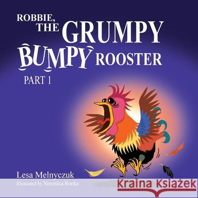 Robbie, the Grumpy, Bumpy Rooster (Part 1) Lesa Melnyczuk Veronica Rooke 9781764186216 Lesa Melnyczuk Publisher - książka