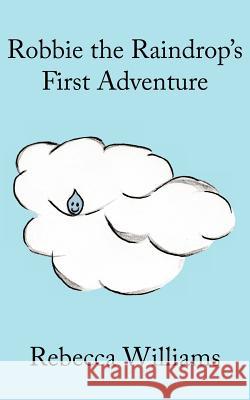 Robbie the Raindrop's First Adventure Rebecca Williams 9781425990145 Authorhouse - książka
