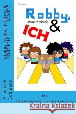 Robby, meine Freunde und ich.....: Die Kosmosherstellungsmaschine Lohmann, Friedrich 9781523660865 Createspace Independent Publishing Platform - książka