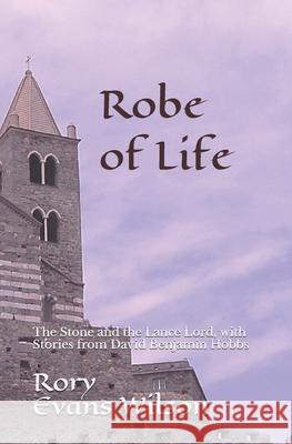 Robe of Life: The Stone and the Lance Lord, with Stories from David Benjamin Hobbs Rory Evans Wilson 9781975814830 Createspace Independent Publishing Platform - książka