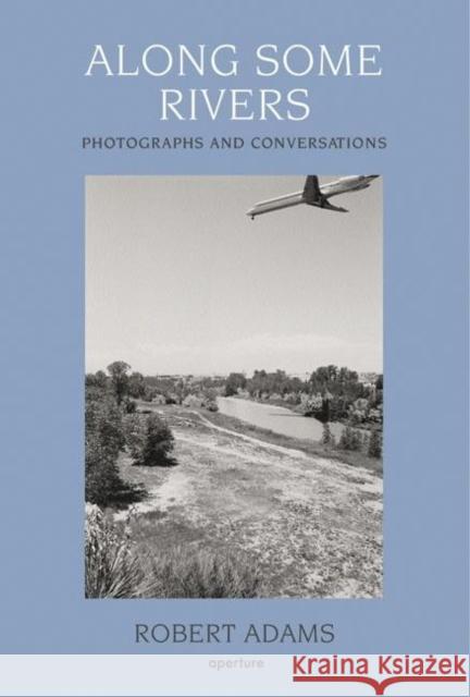 Robert Adams: Along Some Rivers: Photographs and Conversations Adams, Robert 9781597110044 Aperture - książka