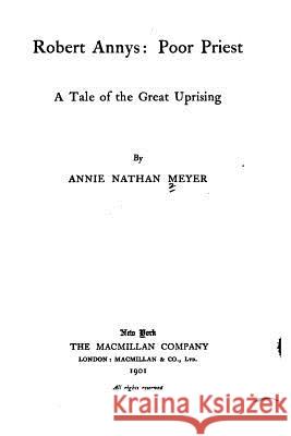 Robert Annys, poor priest, a tale of the great uprising Meyer, Annie Nathan 9781530598144 Createspace Independent Publishing Platform - książka