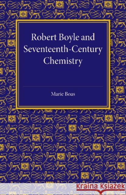 Robert Boyle and Seventeenth-Century Chemistry Marie Boas 9781107453746 Cambridge University Press - książka