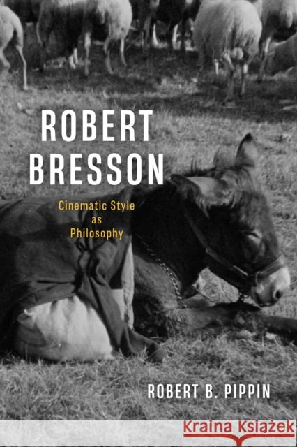 Robert Bresson: Cinematic Style as Philosophy Robert B. Pippin 9780226845043 University of Chicago Press - książka