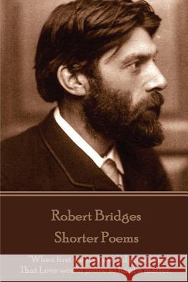 Robert Bridges - Shorter Poems: 