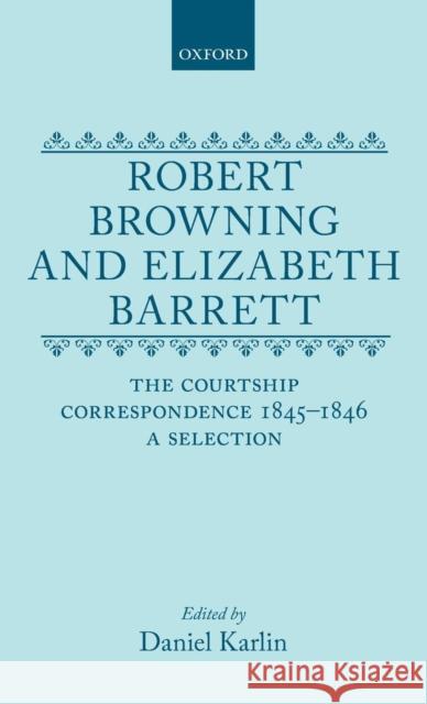Robert Browning and Elizabeth Barrett: The Courtship Correspondence, 1845-1846: A Selection Karlin, Daniel 9780198185475 Oxford University Press - książka
